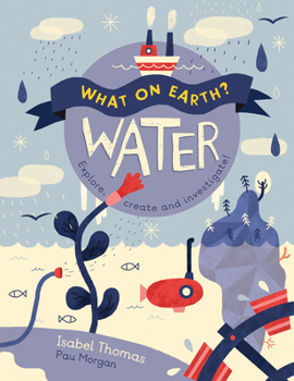 Hardcover What on Earth?: Water: Explore, Create and Investigate Book
