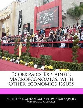 Economics Explained : Macroeconomics, with Other Economics Issues