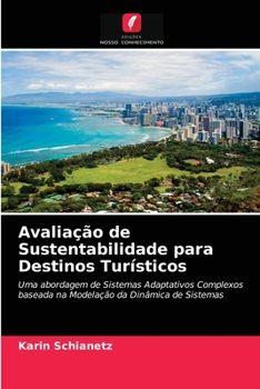 Avaliação de Sustentabilidade para Destinos Turísticos: Uma abordagem de Sistemas Adaptativos Complexos baseada na Modelação da Dinâmica de Sistemas