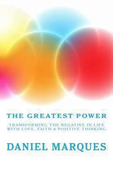 Paperback The Greatest Power: Transforming the Negative in Life with Love, Faith and Positive Thinking Book