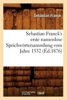 Paperback Sebastian Franck's Erste Namenlose Sprichwörtersammlung Vom Jahre 1532 (Éd.1876) [French] Book