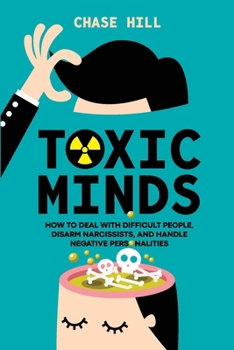 Paperback Toxic Minds: How to Deal with Difficult People, Disarm Narcissists, and Handle Negative Personalities Book