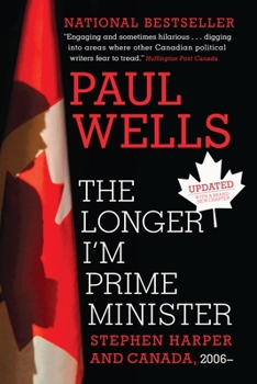 Paperback The Longer I'm Prime Minister: Stephen Harper and Canada, 2006- Book