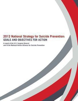 Paperback 2012 National Strategy for Suicide Prevention: Goals and Objectives for Action: A Report of the U. S. Surgeon General and of the National Action Allia Book
