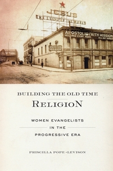 Paperback Building the Old Time Religion: Women Evangelists in the Progressive Era Book