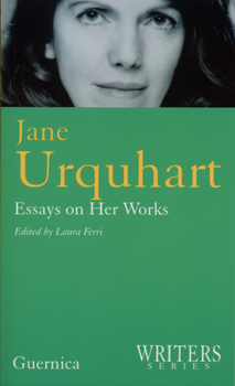 Jane Urquhart: Essays on Her Works (Writers Series 13)