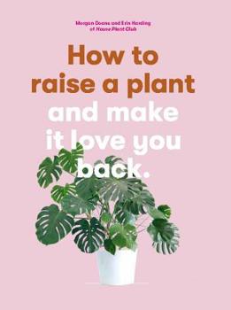 Paperback How to Raise a Plant: And Make It Love You Back Book