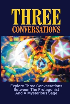 Paperback Three Conversations: Explore Three Conversations Between The Protagonist And A Mysterious Sage: Story Of Human Knowledge Book