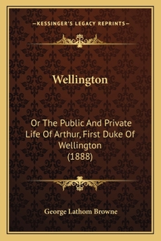 Paperback Wellington: Or The Public And Private Life Of Arthur, First Duke Of Wellington (1888) Book
