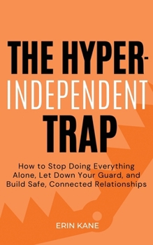 Paperback The Hyper-Independent Trap: How to Stop Doing Everything Alone, Let Down Your Guard, and Build Safe, Connected Relationships (The Way Out) Book