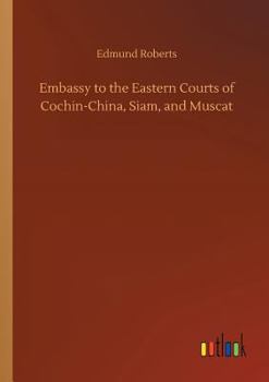 Paperback Embassy to the Eastern Courts of Cochin-China, Siam, and Muscat Book