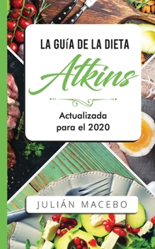 Paperback La Guía de la dieta Atkins - Actualizada para el 2020: Comer bien, recuperar tu salud & Bajar de peso - Descubre los secretos de una dieta baja en car [Spanish] Book