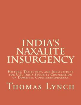 Paperback India's Naxalite Insurgency: History, Trajectory, and Implications for U.S.-India Security Cooperation on Domestic Counterinsurgency Book