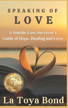 Speaking Of Love: A Suicide Loss Survivor's Guide of Hope, Healing and Love