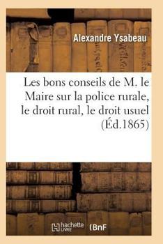 Paperback Les Bons Conseils de M. Le Maire Sur La Police Rurale, Le Droit Rural, Le Droit Usuel [French] Book