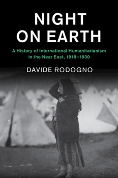 Paperback Night on Earth: A History of International Humanitarianism in the Near East, 1918-1930 Book