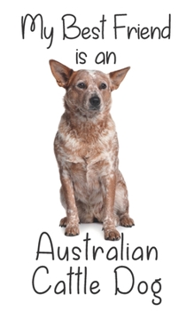 Paperback My best Friend is an Australian Cattle Dog: 8" x 5" Blank lined Journal Notebook 120 College Ruled Pages Book