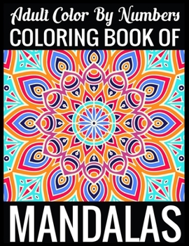 Adult Color By Numbers Coloring Book of Mandalas: Adult Coloring Book 100 Mandala Images Stress Management Coloring Book For Relaxation, Meditation, Happiness and Relief & Art Color Therapy