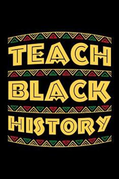 Paperback Teach Black History: African History Journal, Black History Month Notebook, Black and Educated, Gift for Black and Proud, Black Lives Matte Book