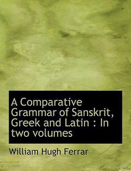 Paperback A Comparative Grammar of Sanskrit, Greek and Latin: In Two Volumes [Large Print] Book