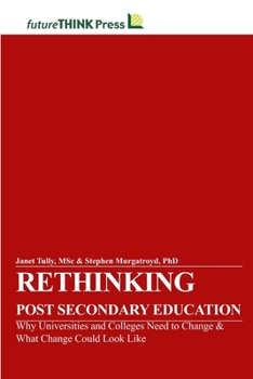 Rethinking Post-Secondary Education - Why Universities and Colleges Need to Change & What Change Could Look Like