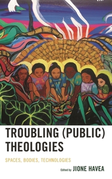 Hardcover Troubling (Public) Theologies: Spaces, Bodies, Technologies Book