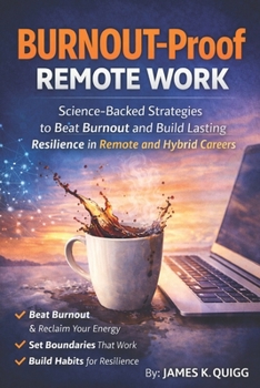 BURNOUT-PROOF REMOTE WORK: Science-Backed Strategies to Beat Burnout and Build Lasting Resilience in Remote and Hybrid Careers
