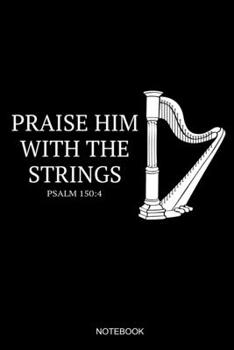 Paperback Praise Him With The Strings Psalm 150: 4 Notebook: Liniertes Notizbuch A5 - Harfe Christlich Bibelvers Religion Kirchenband Geschenk Book