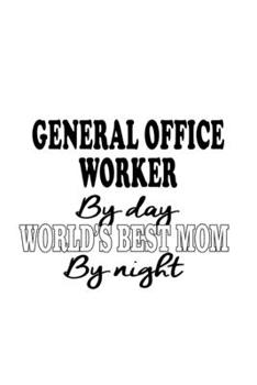 Paperback General Office Worker By Day World's Best Mom By Night: Funny General Office Worker Notebook, Journal Gift, Diary, Doodle Gift or Notebook - 6 x 9 Com Book