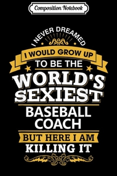 Paperback Composition Notebook: Baseball Coach Gift Idea Sexiest Baseball Coach Journal/Notebook Blank Lined Ruled 6x9 100 Pages Book