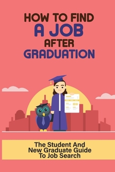 Paperback How To Find A Job After Graduation: The Student And New Graduate Guide To Job Search: Nail The Interview Book