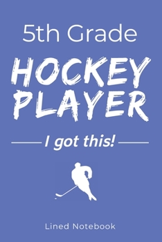 Paperback 5th Grade Hockey Player I Got This: Blue 120 Page Lined School Notebook Journal for Fifth Graders Who Play Hockey - For Classwork, Homework, Notes & M Book