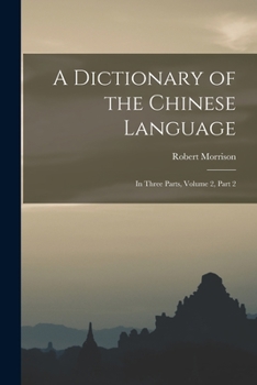 Paperback A Dictionary of the Chinese Language: In Three Parts, Volume 2, part 2 Book