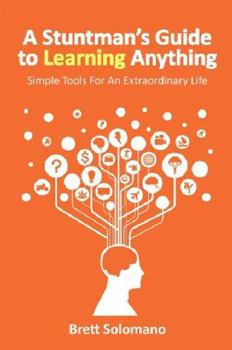 A Stuntman's Guide to Learning Anything: Simple Tools for an Extraordinary Life