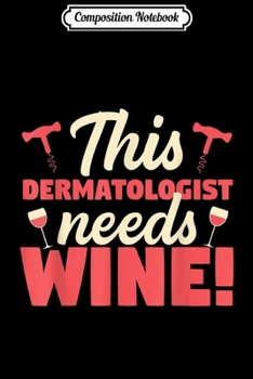 Paperback Composition Notebook: This Dermatologist Needs Wine Funny Journal/Notebook Blank Lined Ruled 6x9 100 Pages Book
