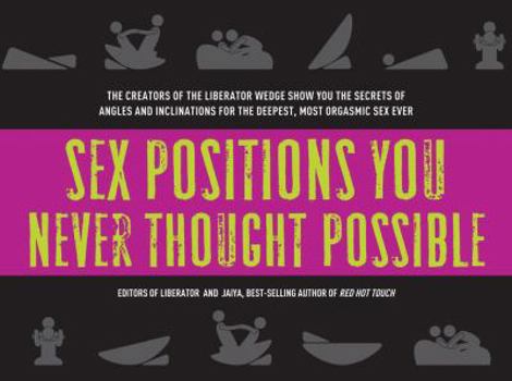 Paperback Sex Positions You Never Thought Possible: The Creators of the Liberator Wedge Show You the Secrets of Angles and Inclinations for the Deepest, Most Or Book