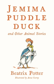 Jemima Puddle Duck and Other Animal Stories: Deluxe Edition with 80 New Colour Illustrations by Anna Currey (Alma Junior Classics)