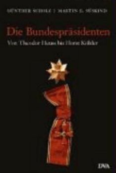 Die Bundespräsidenten: Von Theodor Heuss bis Horst Köhler