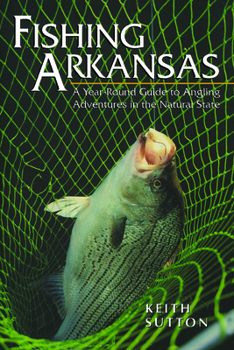 Paperback Fishing Arkansas: A Year-Round Guide to Angling Adventures in the Natural State Book