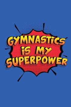 Paperback Gymnastics Is My Superpower: A 6x9 Inch Softcover Diary Notebook With 110 Blank Lined Pages. Funny Gymnastics Journal to write in. Gymnastics Gift Book