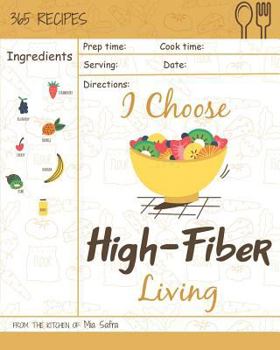 Paperback I Choose High-Fiber Living: Reach 365 Happy and Healthy Days! [high Fiber Recipes, High Fiber Recipe Book, High Fiber Diet Cookbook, High Fiber Lo Book