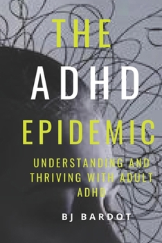 Paperback The ADHD EPIDEMIC: Understanding and Thriving with Adult ADHD Book