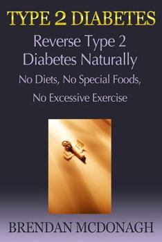 Paperback Type 2 Diabetes: Reverse Type 2 Diabetes Naturally: No Diets, No Special Foods, No Excessive Exercise Book