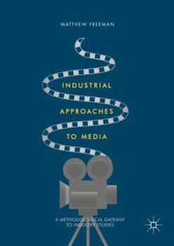 Hardcover Industrial Approaches to Media: A Methodological Gateway to Industry Studies Book