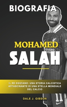 Paperback Biografia di Mohamed Salah: Il re egiziano: la storia calcistica motivante di una stella del calcio mondiale [Italian] Book