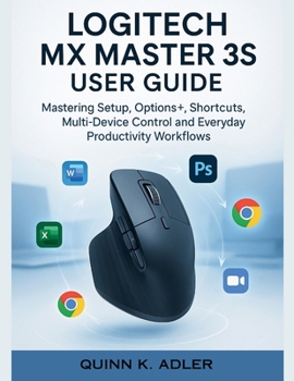 Paperback Logitech MX Master 3S User Guide: Mastering Setup, Options+, Shortcuts, Multi-Device Control and Everyday Productivity Workflows Book