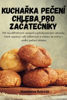 Paperback KuchaŘka PeČení Chleba Pro ZaČáteČníky [Czech] Book