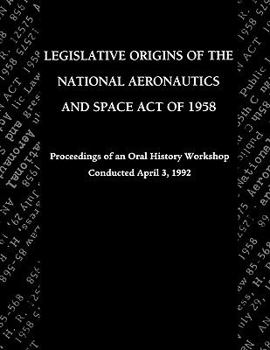 Paperback Legislative Origins of the National Aeronautics and Space Act of 1958: Proceedings of an Oral History Workshop. Monograph in Aerospace History, No. 8 Book