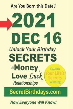 Born 2021 Dec 16? Your Birthday Secrets to Money, Love Relationships Luck: Fortune Telling Self-Help: Numerology, Horoscope, Astrology, Zodiac, Destiny Science, Metaphysics