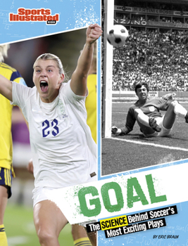 Goal: The Science Behind Soccer's Most Exciting Plays (Sports Illustrated Kids: Science Behind the Plays)